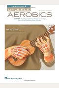 Ukulele Aerobics For All Levels, From Beginner To Advanced Book/Online Audio [With Cd (Audio)]