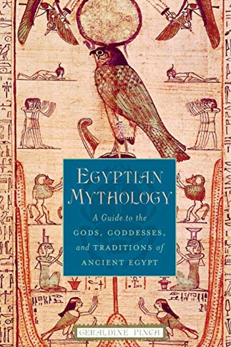 Egyptian Mythology: A Guide To The Gods, Goddesses, And Traditions Of Ancient Egypt