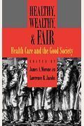Healthy, Wealthy, And Fair: Health Care And The Good Society