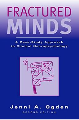 Fractured Minds: A Case-Study Approach To Clinical Neuropsychology Fractured Minds: A Case-Study Approach To Clinical Neuropsychology