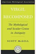 Virgil Recomposed: The Mythological And Secular Centos In Antiquity