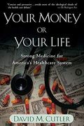 Your Money Or Your Life: Strong Medicine For America's Health Care System