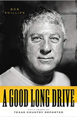 A Good Long Drive: Fifty Years Of Texas Country Reporter A Good Long Drive: Fifty Years Of Texas Country Reporter