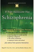 If Your Adolescent Has Schizophrenia: An Essential Resource For Parents