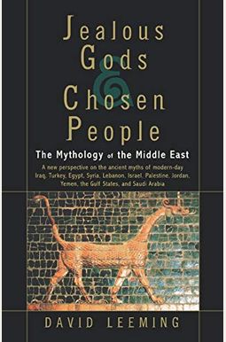 Jealous Gods And Chosen People: The Mythology Of The Middle East Jealous Gods And Chosen People: The Mythology Of The Middle East