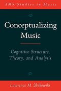 Conceptualizing Music: Cognitive Structure, Theory, And Analysis
