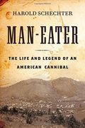 Man-Eater: The Life And Legend Of An American Cannibal