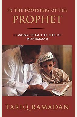 In The Footsteps Of The Prophet: Lessons From The Life Of Muhammad In The Footsteps Of The Prophet: Lessons From The Life Of Muhammad