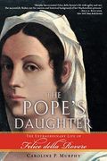 The Pope's Daughter: The Extraordinary Life Of Felice Della Rovere