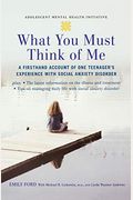 What You Must Think Of Me: A Firsthand Account Of One Teenager's Experience With Social Anxiety Disorder