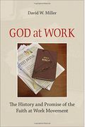 God At Work: The History And Promise Of The Faith At Work Movement