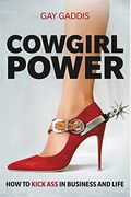Cowgirl Power: How To Kick Ass In Business And Life