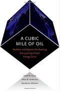 Cubic Mile Of Oil: Realities And Options For Averting The Looming Global Energy Crisis
