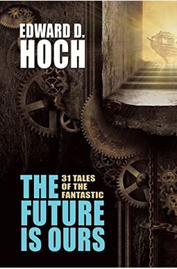 The Future Is Ours: The Collected Science Fiction of Edward D. Hoch The Future Is Ours: The Collected Science Fiction of Edward D. Hoch