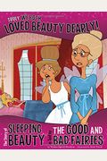 Truly, We Both Loved Beauty Dearly!: The Story Of Sleeping Beauty As Told By The Good And Bad Fairies