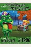 Frankly, I Never Wanted To Kiss Anybody!: The Story Of The Frog Prince As Told By The Frog