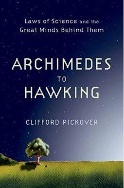 Archimedes To Hawking: Laws Of Science And The Great Minds Behind Them Archimedes To Hawking: Laws Of Science And The Great Minds Behind Them