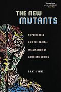 The New Mutants: Superheroes And The Radical Imagination Of American Comics