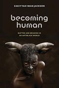 Becoming Human: Matter And Meaning In An Antiblack World