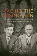 Facing The Rising Sun: African Americans, Japan, And The Rise Of Afro-Asian Solidarity