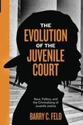 The Evolution Of The Juvenile Court: Race, Politics, And The Criminalizing Of Juvenile Justice