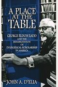 A Place At The Table: George Eldon Ladd And The Rehabilitation Of Evangelical Scholarship In America