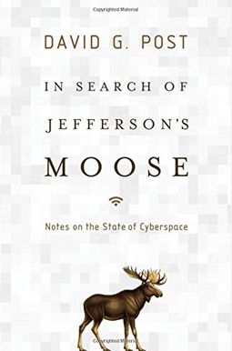 In Search Of Jefferson's Moose: Notes On The State Of Cyberspace In Search Of Jefferson's Moose: Notes On The State Of Cyberspace