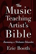 The Music Teaching Artist's Bible: Becoming A Virtuoso Educator