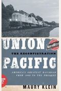 Union Pacific: The Reconfiguration: America's Greatest Railroad From 1969 To The Present