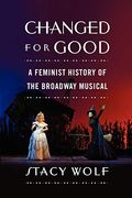 Changed For Good: A Feminist History Of The Broadway Musical