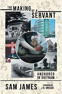 The Making Of A Servant: Anchored In Vietnam The Making Of A Servant: Anchored In Vietnam