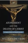 Atonement And The Death Of Christ: An Exegetical, Historical, And Philosophical Exploration