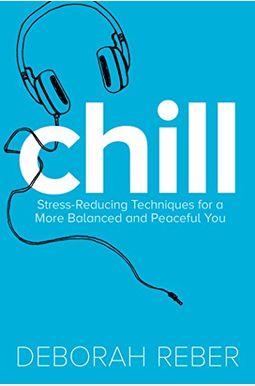 Chill: Stress-Reducing Techniques For A More Balanced, Peaceful You Chill: Stress-Reducing Techniques For A More Balanced, Peaceful You