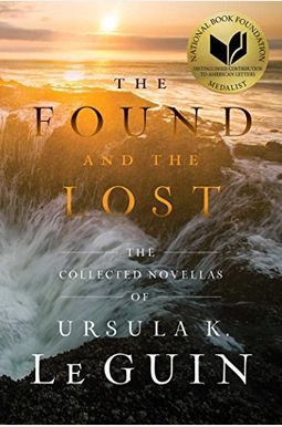The Found and the Lost: The Collected Novellas of Ursula K. Le Guin The Found and the Lost: The Collected Novellas of Ursula K. Le Guin