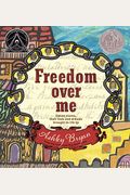 Freedom Over Me: Eleven Slaves, Their Lives And Dreams Brought To Life By Ashley Bryan
