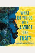 What Do You Do With A Voice Like That?: The Story Of Extraordinary Congresswoman Barbara Jordan
