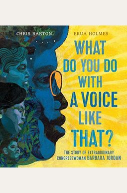 What Do You Do With A Voice Like That?: The Story Of Extraordinary Congresswoman Barbara Jordan What Do You Do With A Voice Like That?: The Story Of Extraordinary Congresswoman Barbara Jordan
