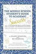 The Middle School Student's Guide To Academic Success: 12 Conversations For College And Career Readiness