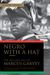 Negro With A Hat: The Rise And Fall Of Marcus Garvey