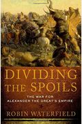 Dividing The Spoils: The War For Alexander The Great's Empire