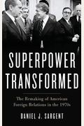 A Superpower Transformed: The Remaking Of American Foreign Relations In The 1970s