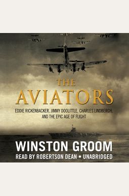 The Aviators: Eddie Rickenbacker, Jimmy Doolittle, Charles Lindbergh, And The Epic Age Of Flight The Aviators: Eddie Rickenbacker, Jimmy Doolittle, Charles Lindbergh, And The Epic Age Of Flight
