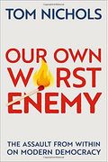 Our Own Worst Enemy: The Assault from Within on Modern Democracy