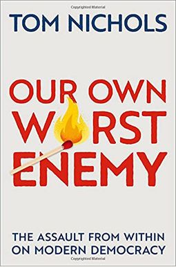 Our Own Worst Enemy: The Assault from Within on Modern Democracy Our Own Worst Enemy: The Assault from Within on Modern Democracy