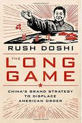 The Long Game: China's Grand Strategy to Displace American Order