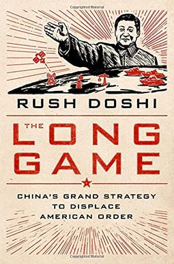 The Long Game: China's Grand Strategy To Displace American Order The Long Game: China's Grand Strategy To Displace American Order