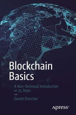 Blockchain Basics: A Non-Technical Introduction In 25 Steps Blockchain Basics: A Non-Technical Introduction In 25 Steps