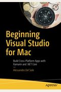 Beginning Visual Studio for Mac: Build Cross-Platform Apps with Xamarin and .Net Core