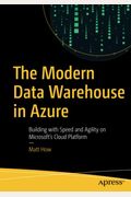 The Modern Data Warehouse In Azure: Building With Speed And Agility On Microsoft's Cloud Platform