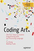 Coding Art: The Four Steps To Creative Programming With The Processing Language
